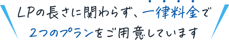 LPの長さに関わらず、一律料金で2つのプランをご用意しています